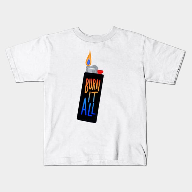 Burn It All Lighter Kids T-Shirt by Josiepink